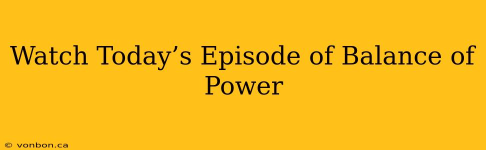 Watch Today’s Episode of Balance of Power