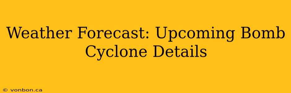 Weather Forecast: Upcoming Bomb Cyclone Details