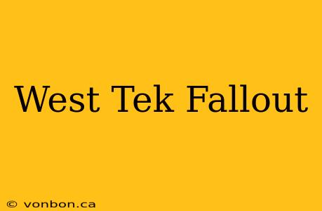 West Tek Fallout