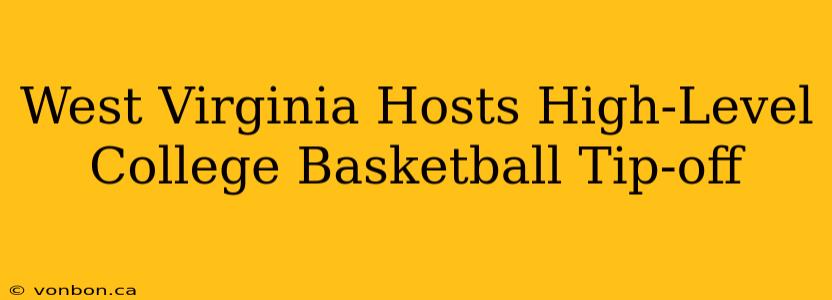 West Virginia Hosts High-Level College Basketball Tip-off