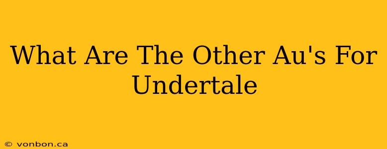 What Are The Other Au's For Undertale