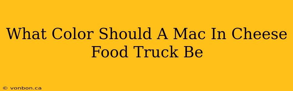 What Color Should A Mac In Cheese Food Truck Be