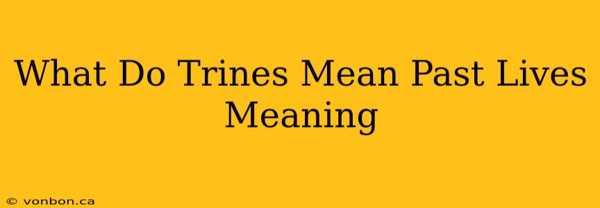 What Do Trines Mean Past Lives Meaning