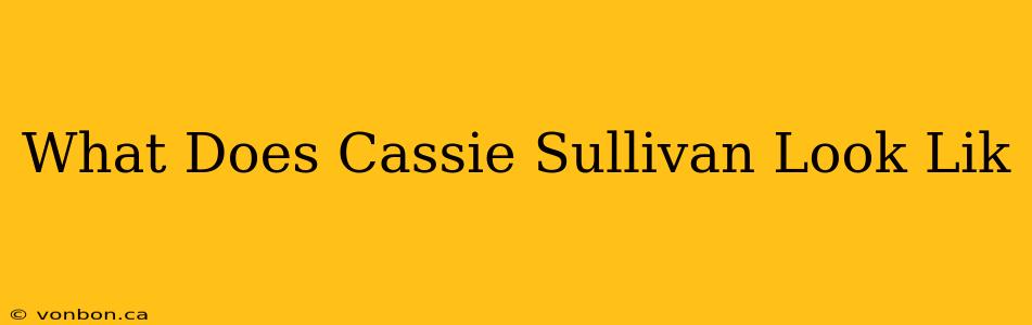 What Does Cassie Sullivan Look Lik