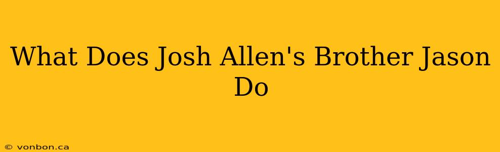 What Does Josh Allen's Brother Jason Do