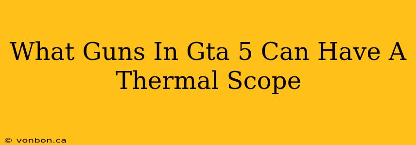 What Guns In Gta 5 Can Have A Thermal Scope