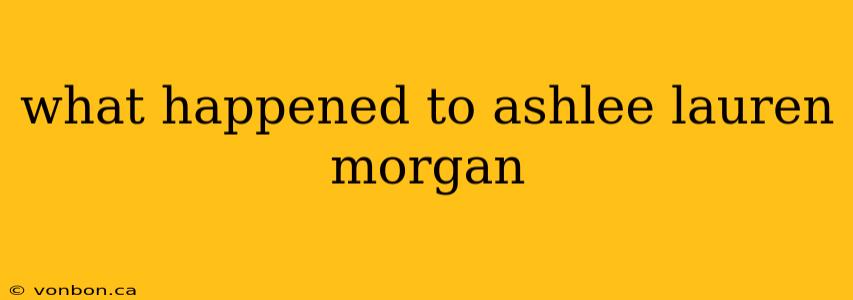 what happened to ashlee lauren morgan