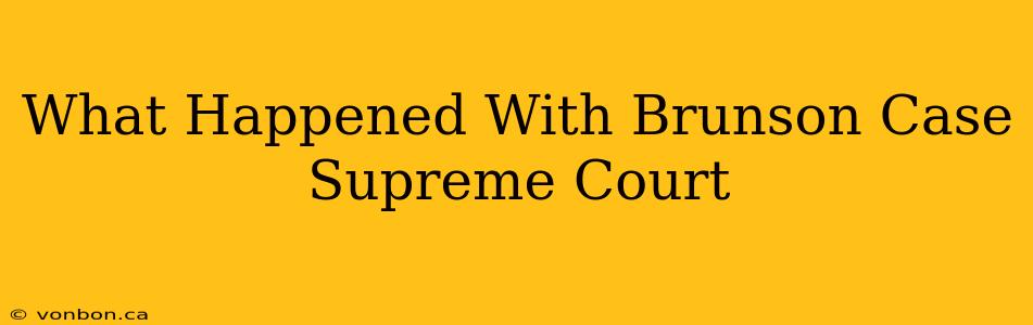 What Happened With Brunson Case Supreme Court