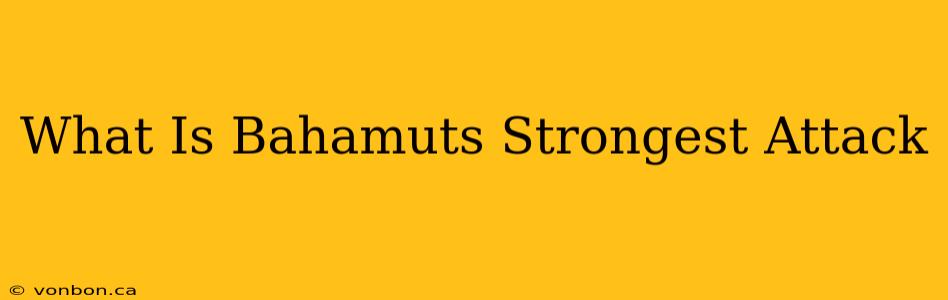 What Is Bahamuts Strongest Attack