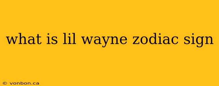 what is lil wayne zodiac sign