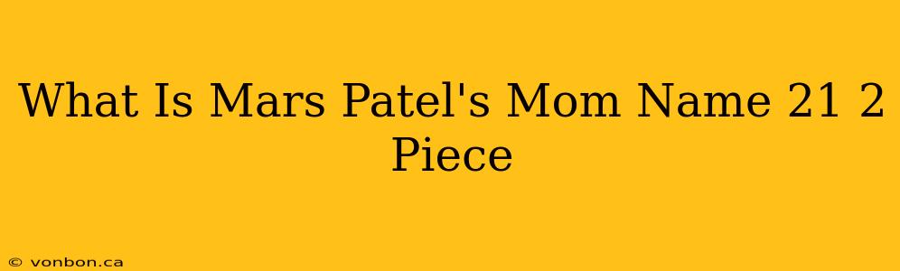 What Is Mars Patel's Mom Name 21 2 Piece