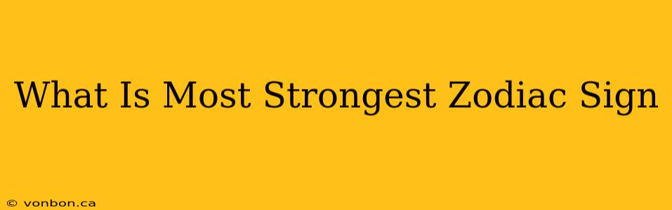 What Is Most Strongest Zodiac Sign