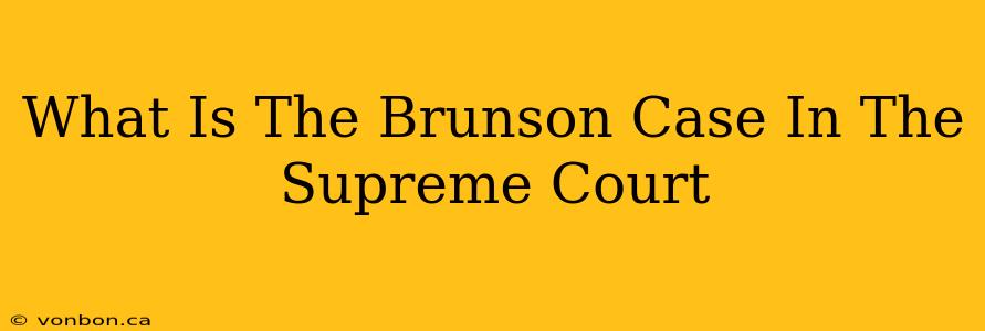 What Is The Brunson Case In The Supreme Court