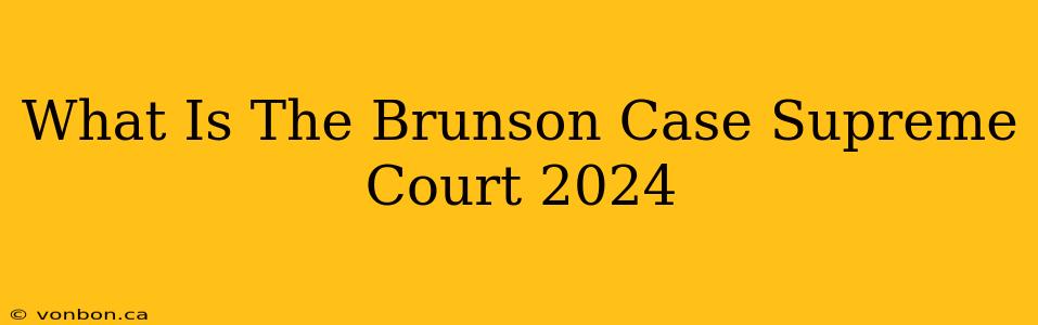 What Is The Brunson Case Supreme Court 2024