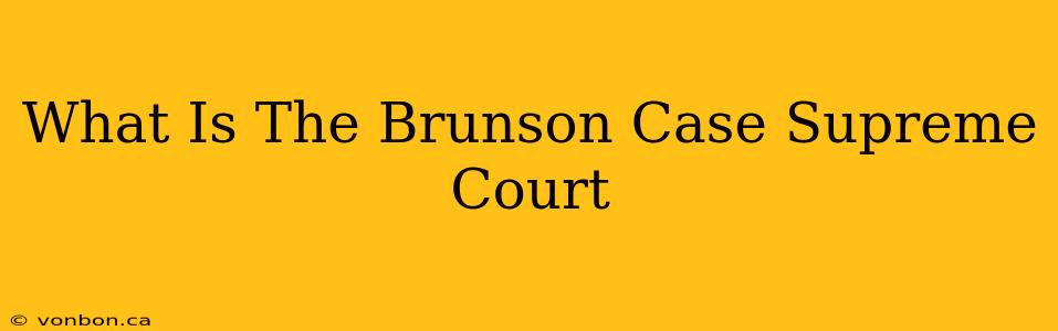 What Is The Brunson Case Supreme Court