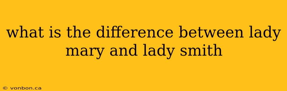 what is the difference between lady mary and lady smith