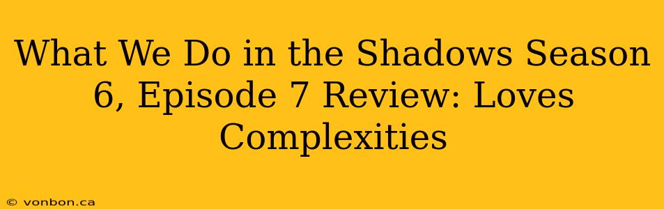 What We Do in the Shadows Season 6, Episode 7 Review: Loves Complexities