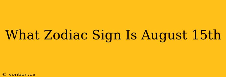 What Zodiac Sign Is August 15th