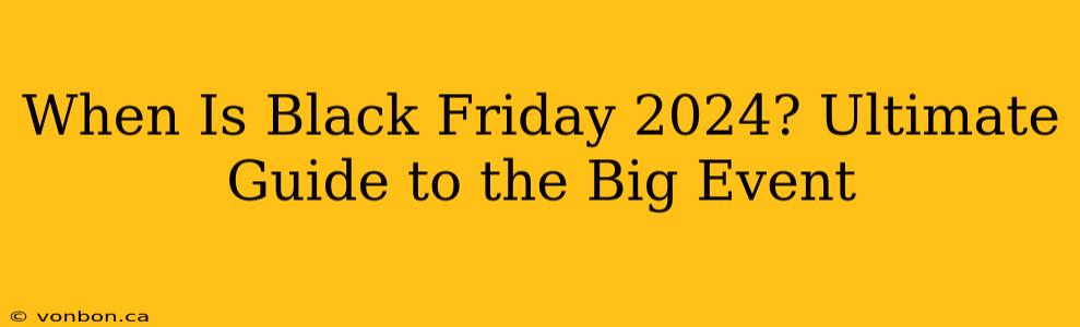 When Is Black Friday 2024? Ultimate Guide to the Big Event