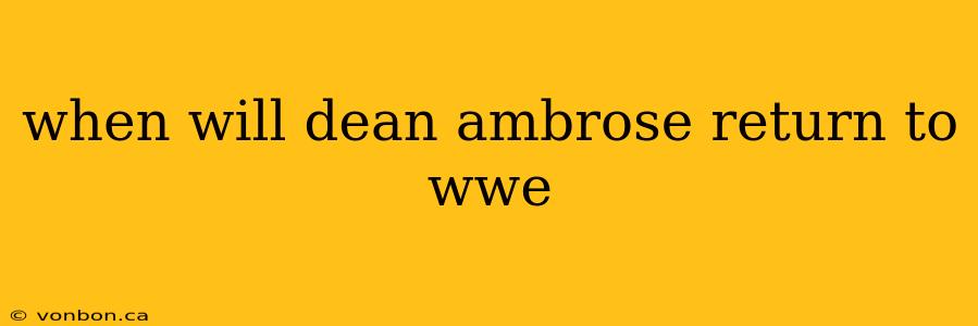 when will dean ambrose return to wwe