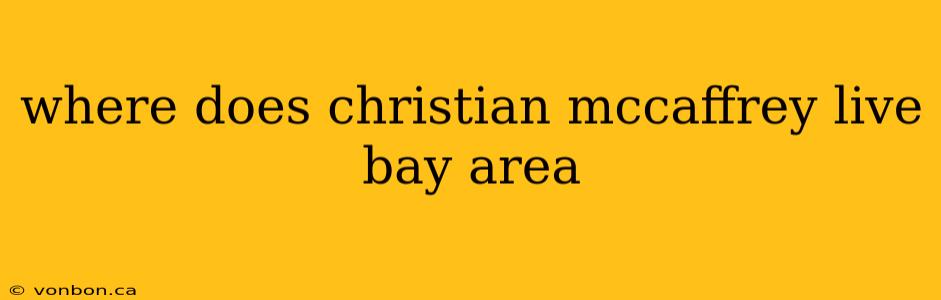 where does christian mccaffrey live bay area