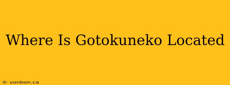 Where Is Gotokuneko Located