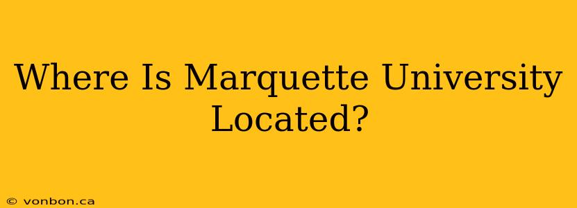 Where Is Marquette University Located?