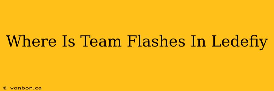 Where Is Team Flashes In Ledefiy