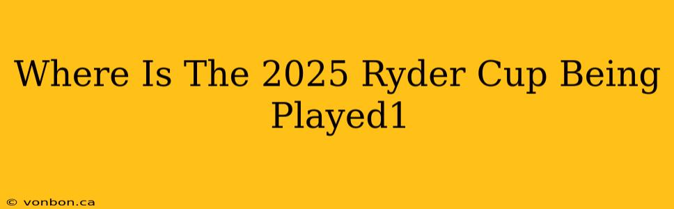 Where Is The 2025 Ryder Cup Being Played1