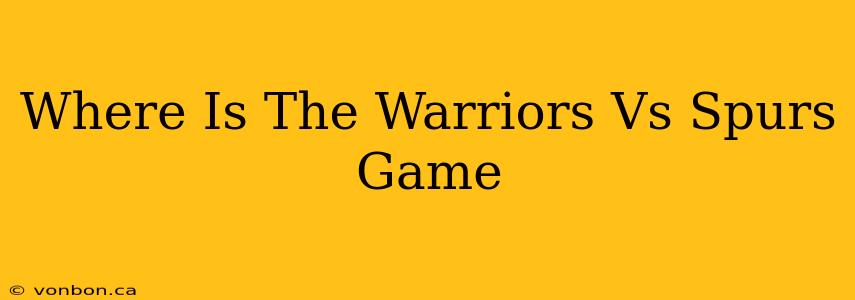 Where Is The Warriors Vs Spurs Game