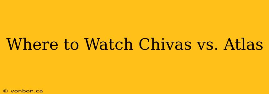 Where to Watch Chivas vs. Atlas