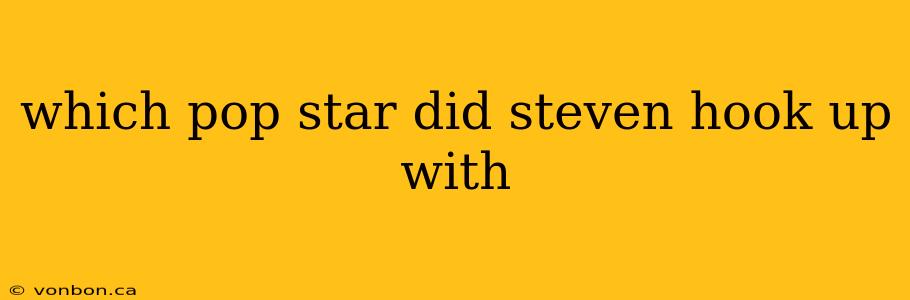 which pop star did steven hook up with