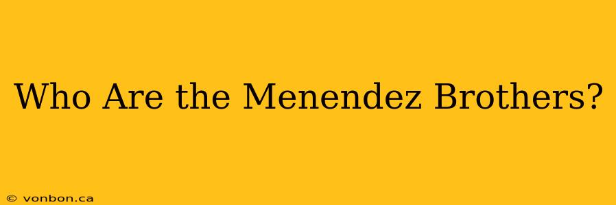 Who Are the Menendez Brothers?