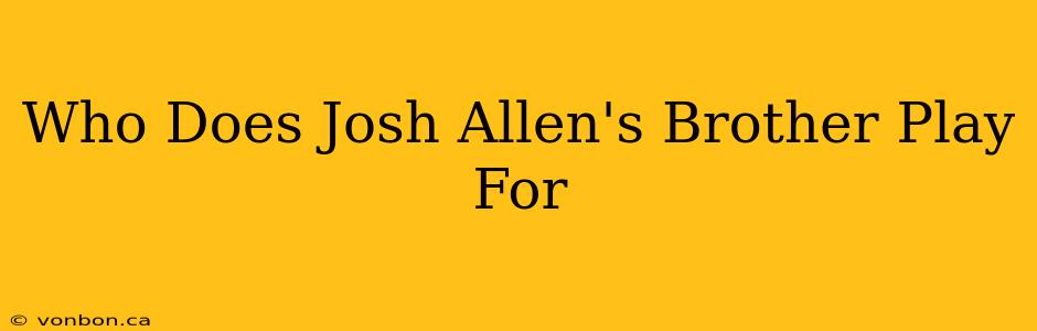 Who Does Josh Allen's Brother Play For