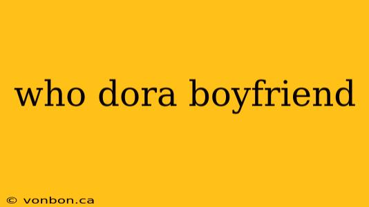 who dora boyfriend