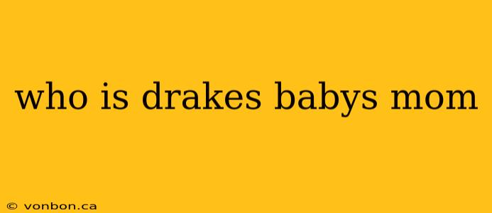 who is drakes babys mom