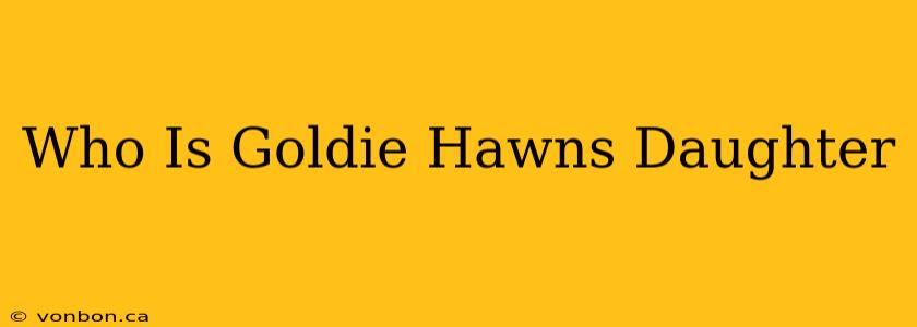 Who Is Goldie Hawns Daughter