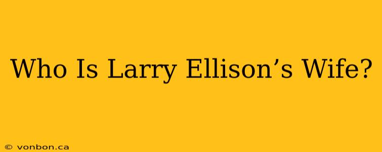 Who Is Larry Ellison’s Wife?