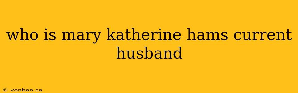 who is mary katherine hams current husband