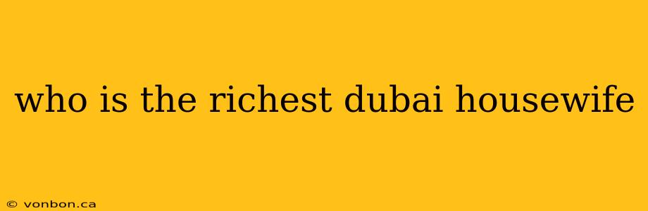 who is the richest dubai housewife