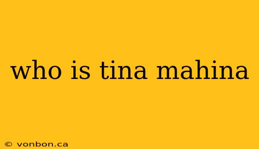 who is tina mahina