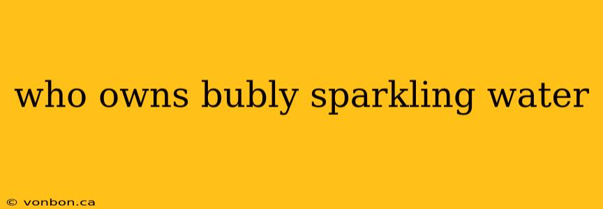 who owns bubly sparkling water