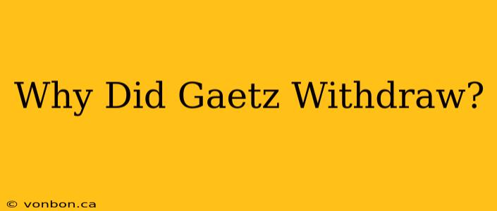 Why Did Gaetz Withdraw?