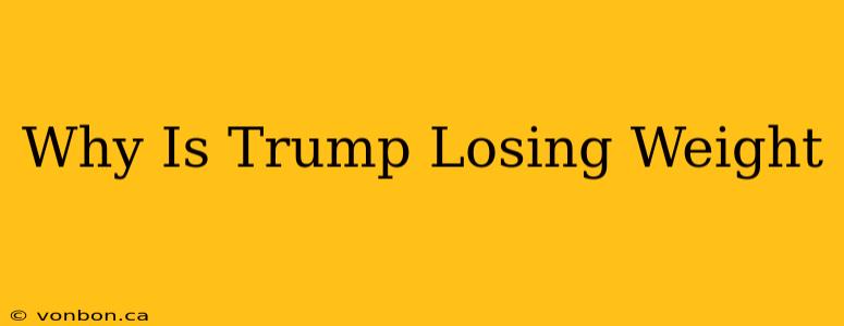 Why Is Trump Losing Weight