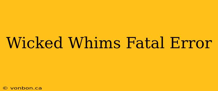 Wicked Whims Fatal Error