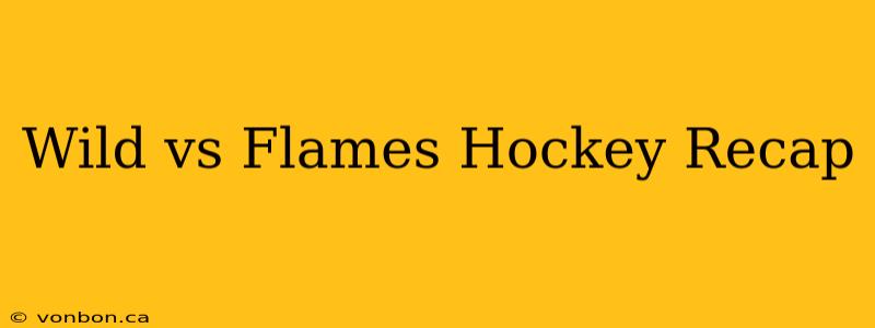 Wild vs Flames Hockey Recap