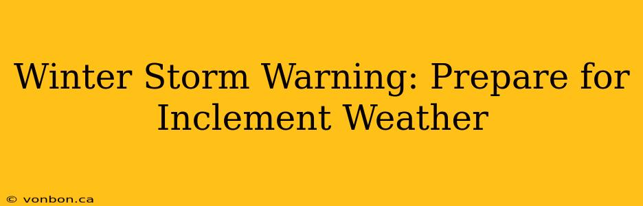 Winter Storm Warning: Prepare for Inclement Weather