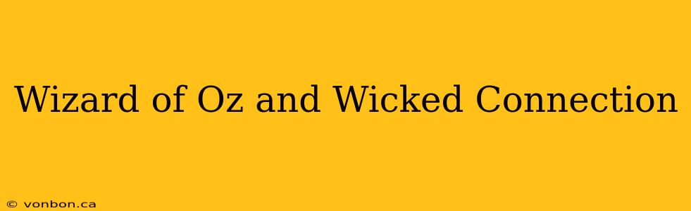 Wizard of Oz and Wicked Connection