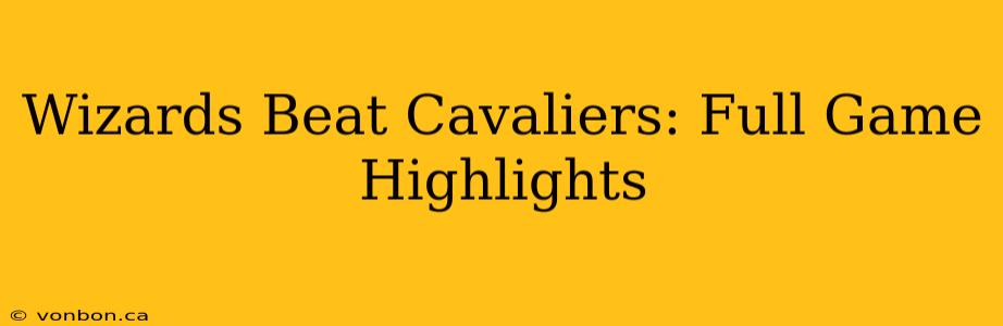 Wizards Beat Cavaliers: Full Game Highlights