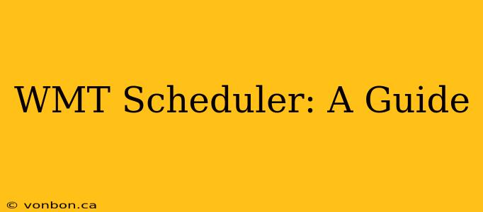 WMT Scheduler: A Guide